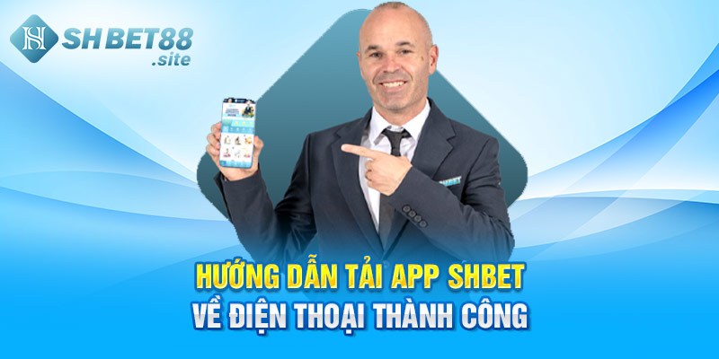 Hướng Dẫn Tải App SHBET Về Điện Thoại Nhanh Chóng, Thành Công
